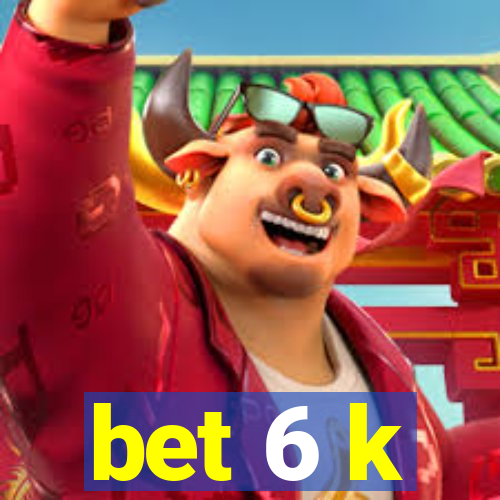 bet 6 k